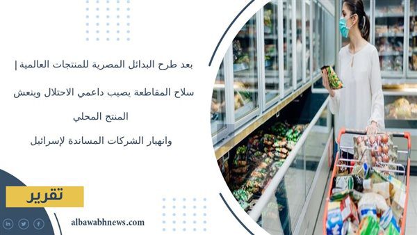 بعد-طرح-البدائل-المصرية-للمنتجات-العالمية|-سلاح-المقاطعة-يصيب-داعمي-الاحتلال-وينعش-المنتج-المحلي.-وانهيار-الشركات-المساندة-لإسرائيل